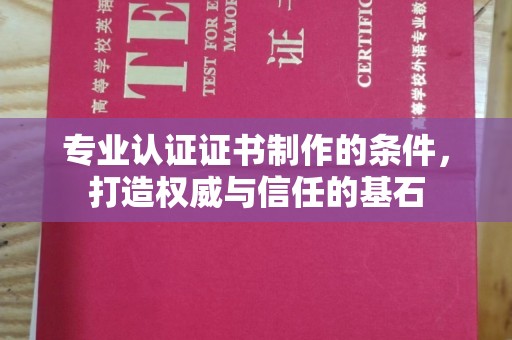 上高专业认证证书制作的条件，打造权威与信任的基石