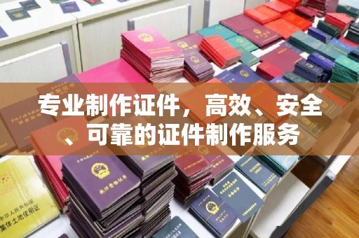 上高专业制作证件，高效、安全、可靠的证件制作服务