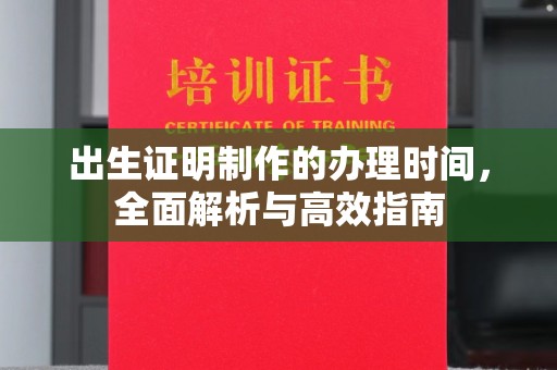 上高出生证明制作的办理时间，全面解析与高效指南