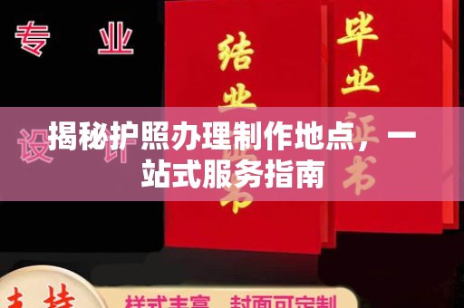 上高揭秘护照办理制作地点，一站式服务指南