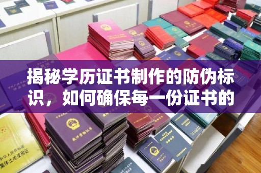 上高揭秘学历证书制作的防伪标识，如何确保每一份证书的真实性？