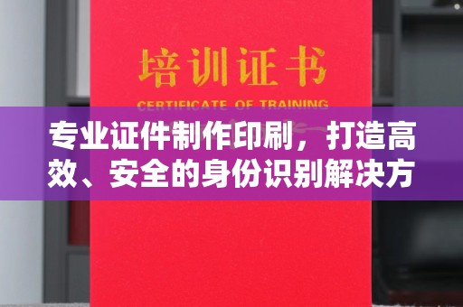 上高专业证件制作印刷，打造高效、安全的身份识别解决方案