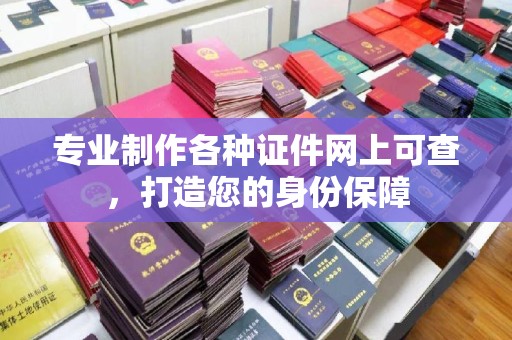 上高专业制作各种证件网上可查，打造您的身份保障