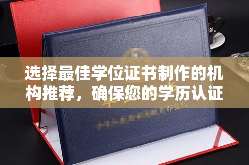 上高选择最佳学位证书制作的机构推荐，确保您的学历认证无忧