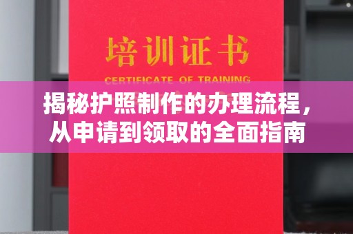 上高揭秘护照制作的办理流程，从申请到领取的全面指南