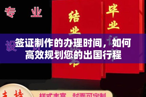 上高签证制作的办理时间，如何高效规划您的出国行程