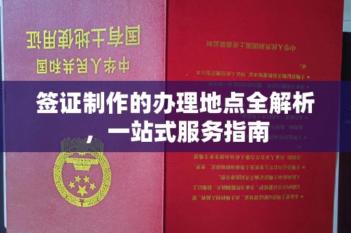 上高签证制作的办理地点全解析，一站式服务指南