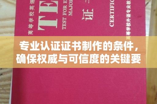 上高专业认证证书制作的条件，确保权威与可信度的关键要素