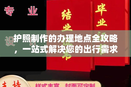 上高护照制作的办理地点全攻略，一站式解决您的出行需求